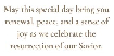 \"May this special day bring you renewal, peace, and a sense of joy as we celebrate the resurrection of our Savior.\"