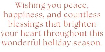 \"Wishing you peace, happiness, and countless blessings that brighten your heart throughout this wonderful holiday season.\"