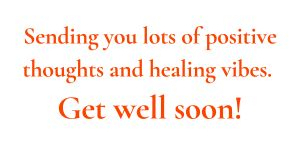 Sending you lots of positive thoughts and healing vibes. Get well soon!