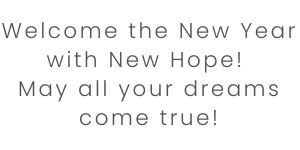 \"Welcome the New Year with New Hope! May all your dreams come true!