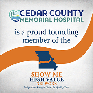 Cedar County Memorial Hospital is proud to be a founding member of the Show-Me High Value Network. Independent Strength. United for Quality Care.